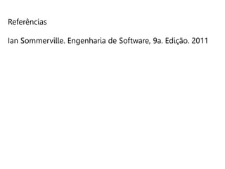 Referências
Ian Sommerville. Engenharia de Software, 9a. Edição. 2011
 