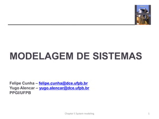 MODELAGEM DE SISTEMAS
Felipe Cunha – felipe.cunha@dce.ufpb.br
Yugo Alencar – yugo.alencar@dce.ufpb.br
PPGI/UFPB
1Chapter 5 System modeling
 