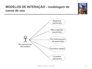 MODELOS DE INTERAÇÃO - modelagem de
casos de uso
18Chapter 5 System modeling
 