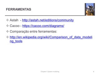 FERRAMENTAS
 Astah - http://astah.net/editions/community
 Cacoo - https://cacoo.com/diagrams/
 Comparação entre ferramentas:
 http://en.wikipedia.org/wiki/Comparison_of_data_modeli
ng_tools
Chapter 5 System modeling 8
 