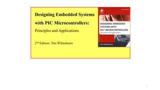 Designing Embedded Systems
with PIC Microcontrollers:
Principles and Applications
2nd Edition. Tim Wilmshurst
1
 