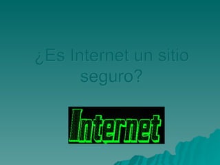¿Es Internet un sitio seguro? 