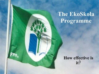The EkoSkola Programme How effective is it? 