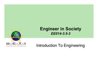 Engineer in Society
EE014 3 5 3EE014-3.5-3
Introduction To Engineering
 