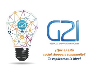 ¿Que es esta
social shoppers community?
Te explicamos la idea!

 