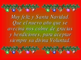 Muy feliz y Santa Navidad. Que el nuevo año que se avecina nos colme de gracias y bendiciones, para aceptar siempre su divina Voluntad.