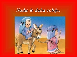 Nadie le daba cobijo.