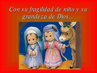 Con su fragilidad de niño y su grandeza de Dios...