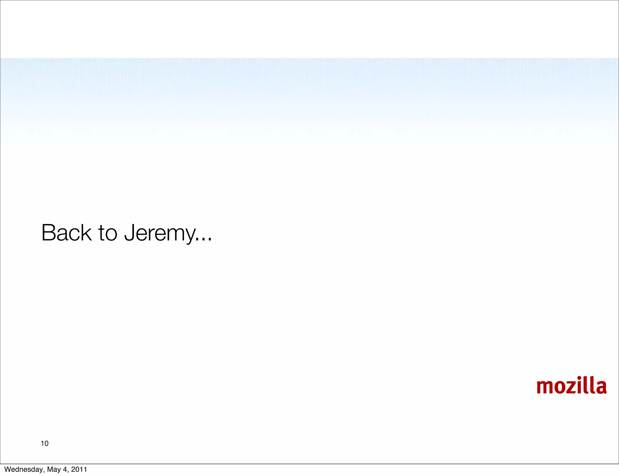 Back to Jeremy...




                             mozilla

         10


Wednesday, May 4, 2011
 