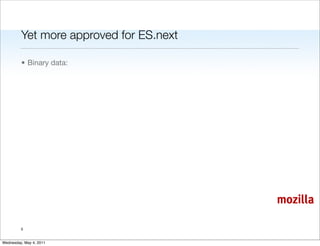 Yet more approved for ES.next

         • Binary data:




                                         mozilla

         5


Wednesday, May 4, 2011
 