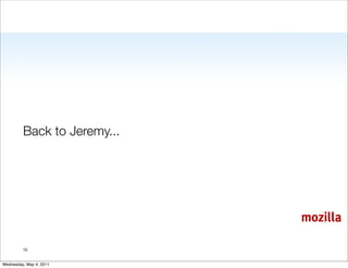 Back to Jeremy...




                             mozilla

         10


Wednesday, May 4, 2011
 