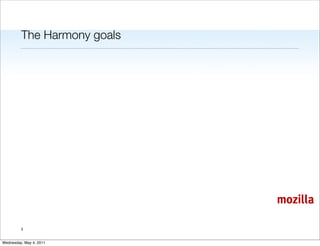 The Harmony goals




                             mozilla

         3


Wednesday, May 4, 2011
 