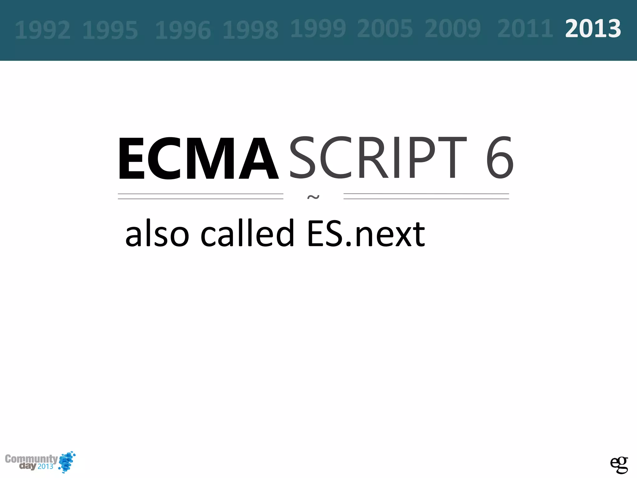 ~
also called ES.next
ECMASCRIPT 6
19961995 20051999 2009 2011 20131992 1998
 