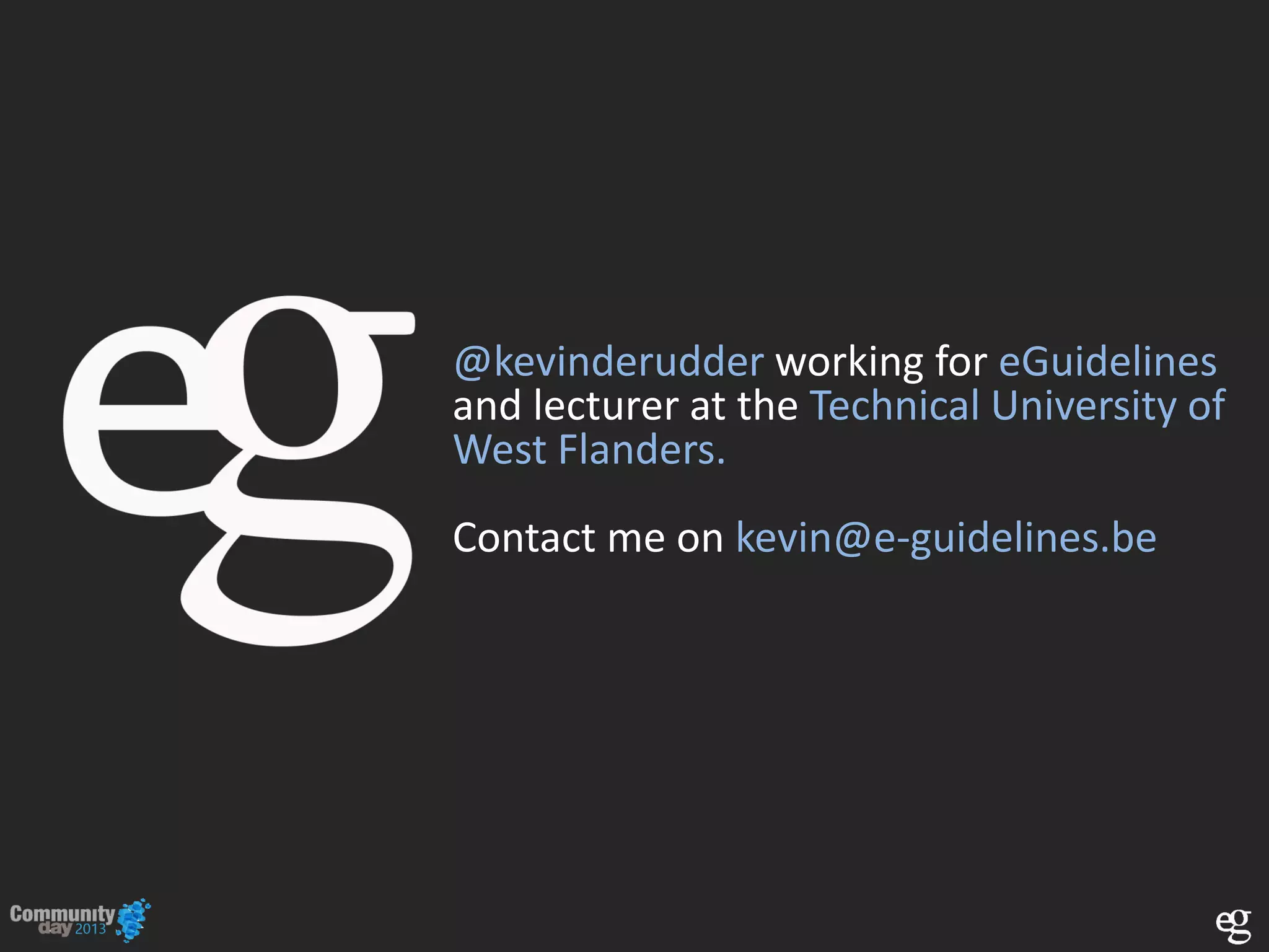 @kevinderudder working for eGuidelines
and lecturer at the Technical University of
West Flanders.
Contact me on kevin@e-guidelines.be
 