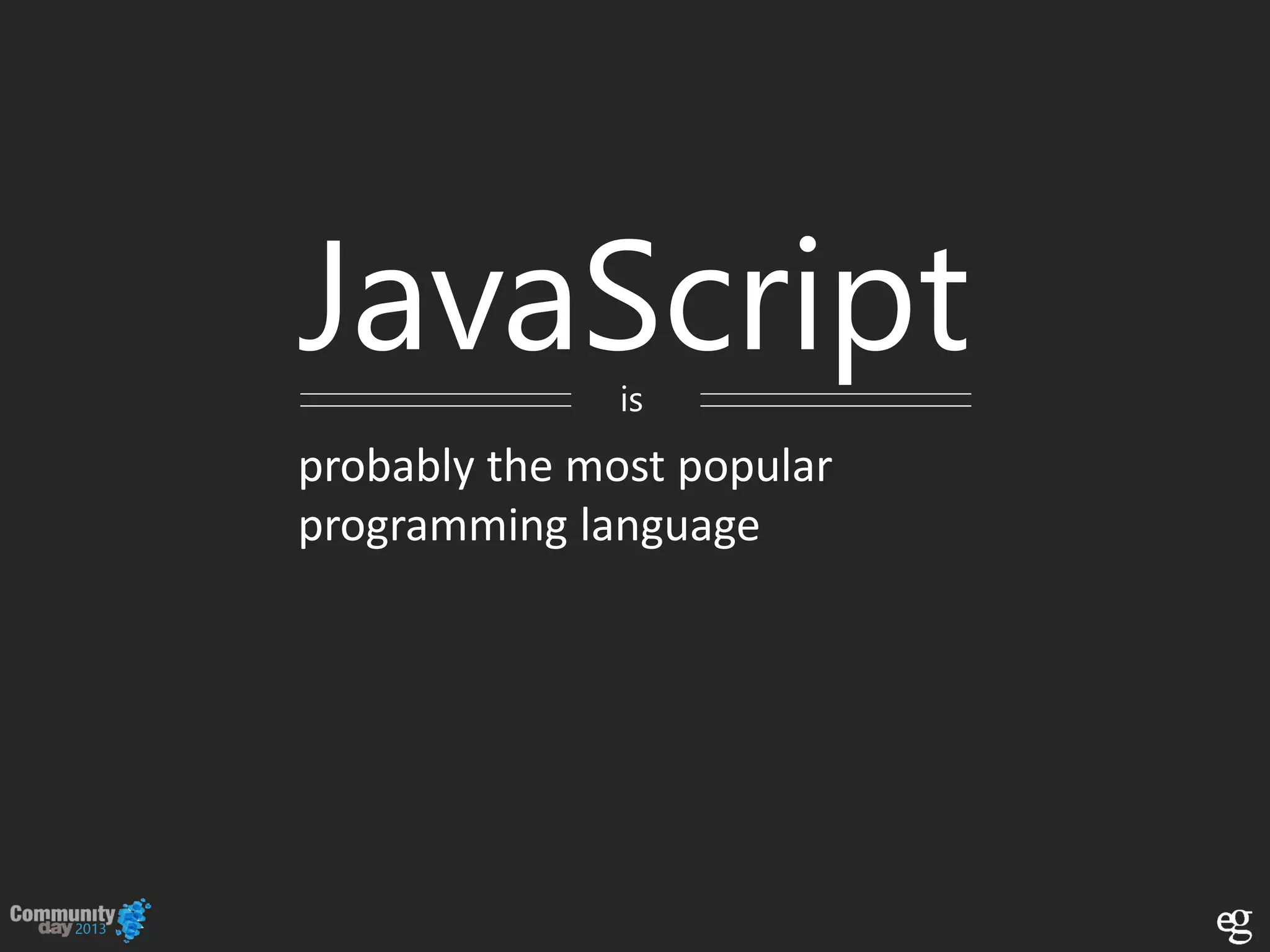 probably the most popular
programming language
JavaScriptis
 