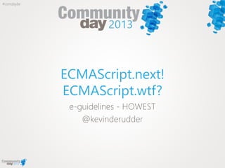 #comdaybe
ECMAScript.next!
ECMAScript.wtf?
e-guidelines - HOWEST
@kevinderudder
 