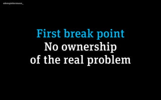 edenspiekermann_
First break point
No ownership
of the real problem
 