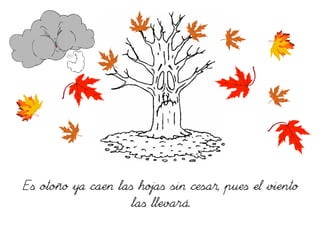 Es otoño ya caen las hojas sin cesar, pues el viento
                        llevará.
                    las llevará.
 