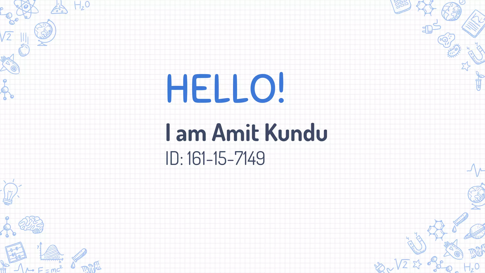 HELLO!
I am Amit Kundu
ID: 161-15-7149
 