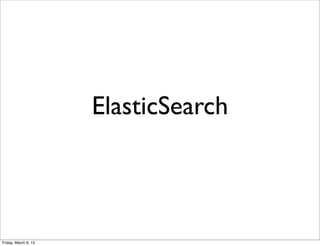 ElasticSearch



Friday, March 8, 13
 