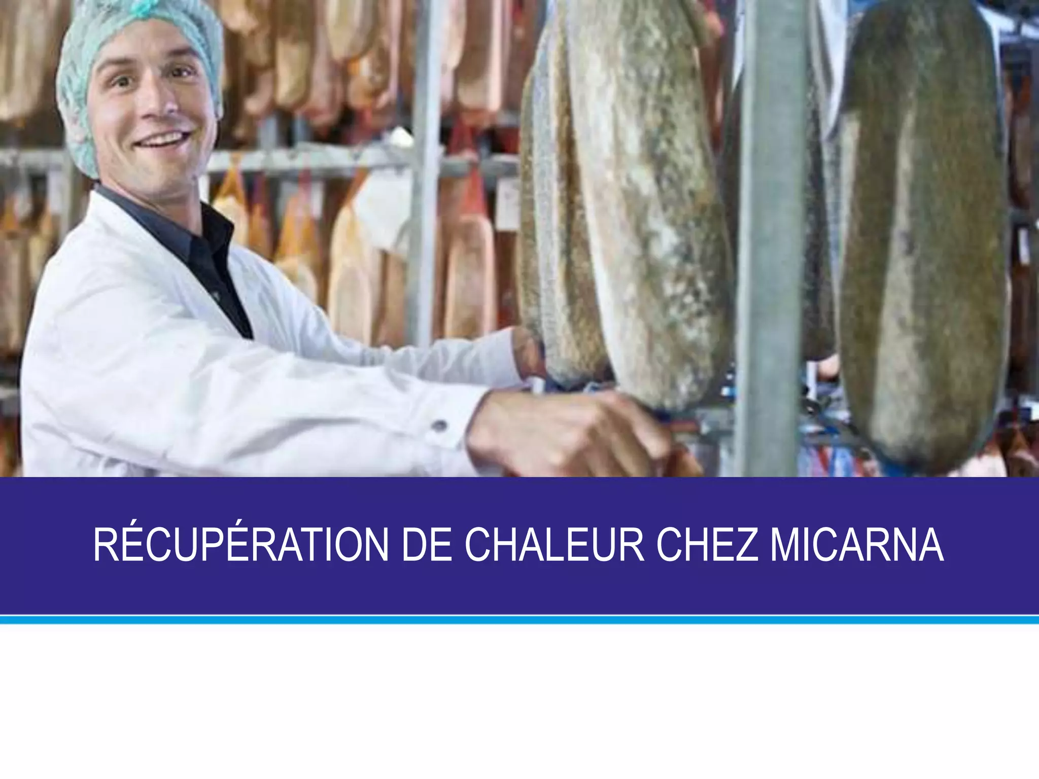 RÉCUPÉRATION DE CHALEUR CHEZ MICARNA
 Récupération de
chaleur
 Mesurer valeurs
consommation
 Analyse
 Prédiction de
consommation
 Optimisation de la
consommation
 