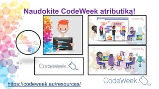 Naudokite CodeWeek atributiką!
https://codeweek.eu/resources/
 