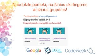 Naudokite pamokų ruošinius skirtingoms
amžiaus grupėms!
Pamokų ruošiniai: www.ecdl.lt/codeweek
 