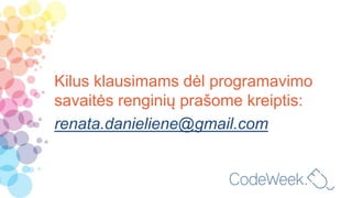 Kilus klausimams dėl programavimo
savaitės renginių prašome kreiptis:
renata.danieliene@gmail.com
 