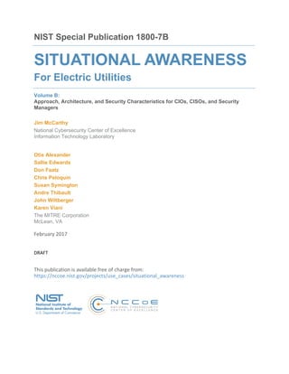 NIST Special Publication 1800-7B
SITUATIONAL AWARENESS
For Electric Utilities
Volume B:
Approach, Architecture, and Securi...