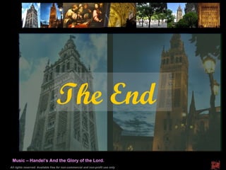 All rights reserved. Available free for non-commercial and non-profit use only Music – Handel’s And the Glory of the Lord. The End 