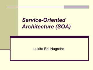 Service-Oriented Architecture (SOA) Lukito Edi Nugroho 