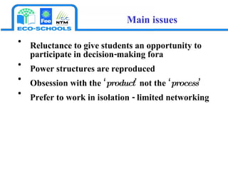 Reluctance to give students an opportunity to participate in decision-making fora Power structures are reproduced Obsession with the ‘ product ’ not the ‘ process ’ Prefer to work in isolation - limited networking Main issues 