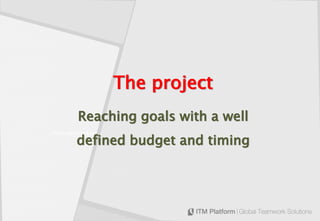 Pablo Almunia Sanz
The project
Reaching goals with a well
defined budget and timing
 