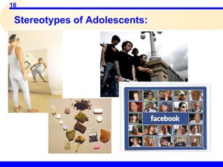 16
Stereotypes of Adolescents:
 