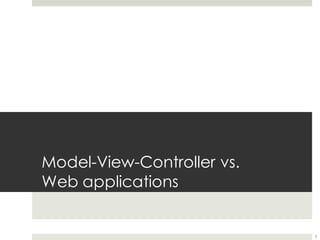 Model-View-Controller vs.
Web applications
3
 