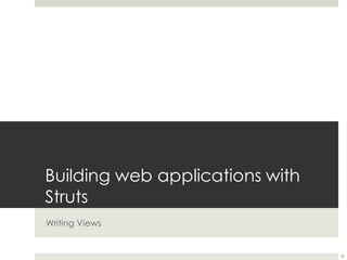 Building web applications with
Struts
Writing Views
32
 