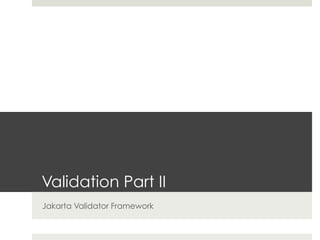 Validation Part II
Jakarta Validator Framework
 