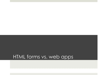 HTML forms vs. web apps
 