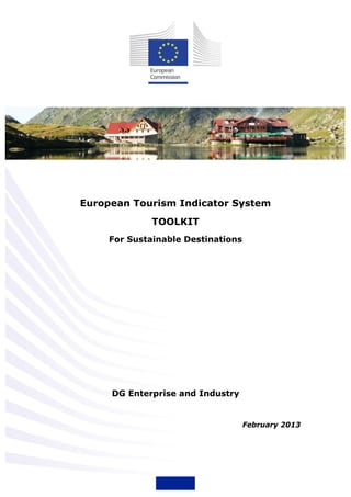 European Tourism Indicator System
TOOLKIT
For Sustainable Destinations
DG Enterprise and Industry
February 2013
 