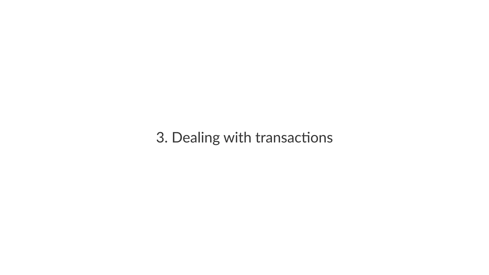 3. Dealing with transac1ons
 