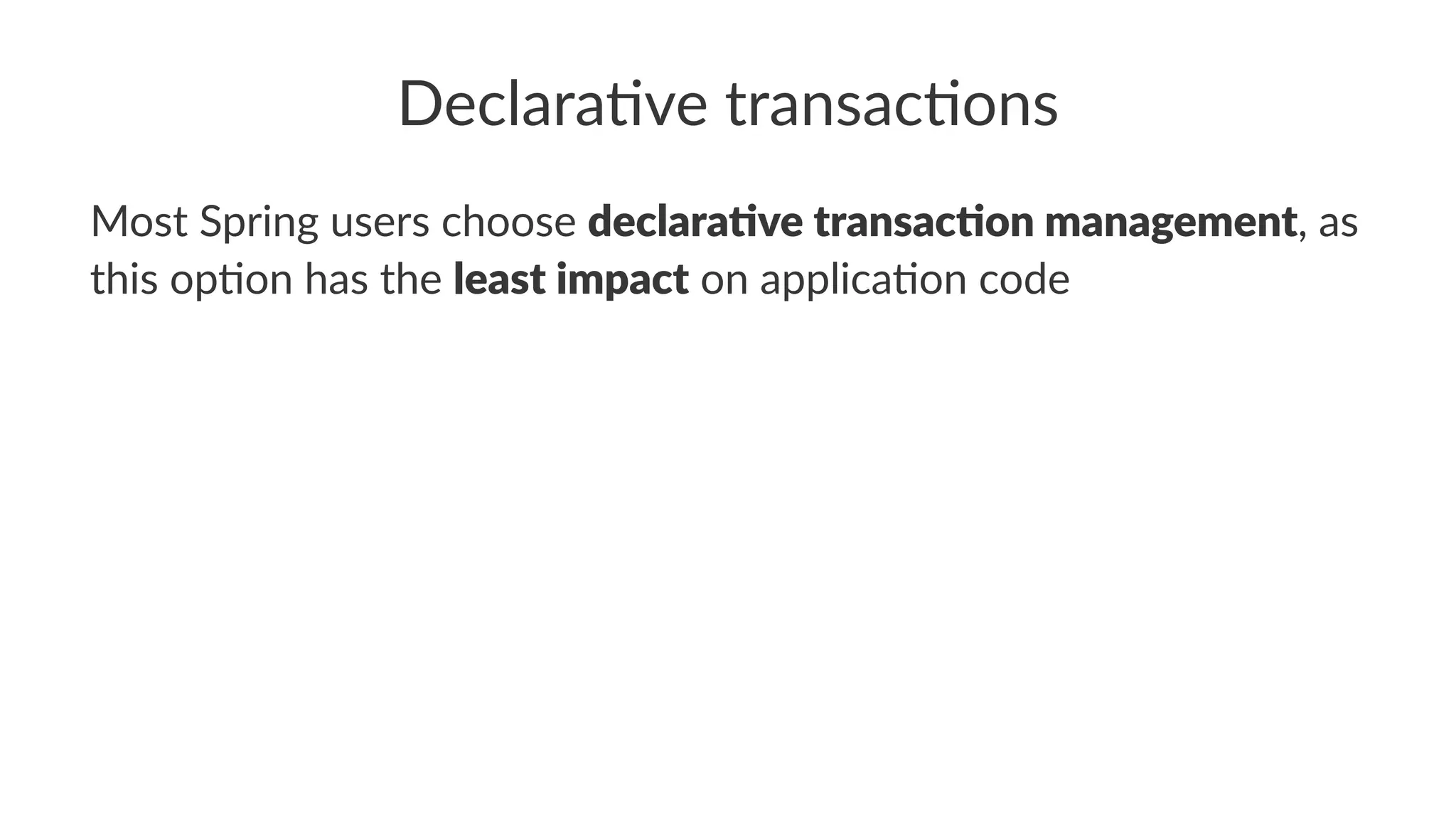 Declara've transac'ons
Most Spring users choose declara've transac'on management, as
this op2on has the least impact on applica2on code
 