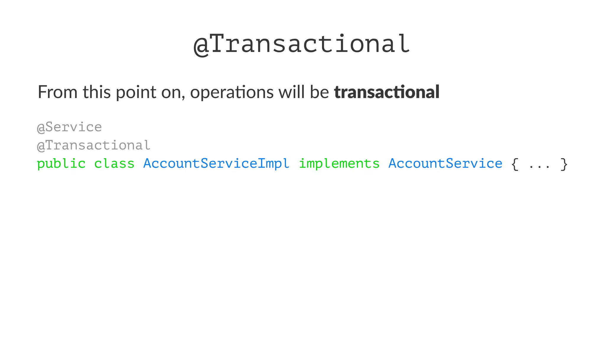 @Transactional
From this point on, opera/ons will be transac'onal
@Service
@Transactional
public class AccountServiceImpl implements AccountService { ... }
 