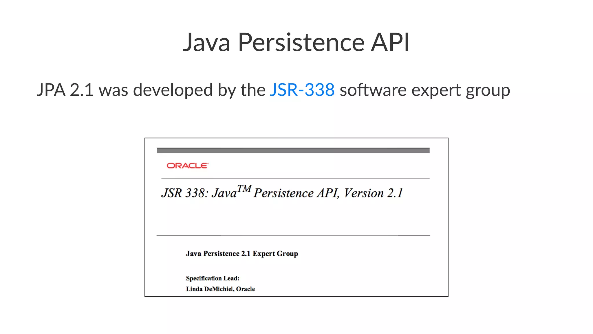 Java Persistence API
JPA 2.1 was developed by the JSR-338 so:ware expert group
 