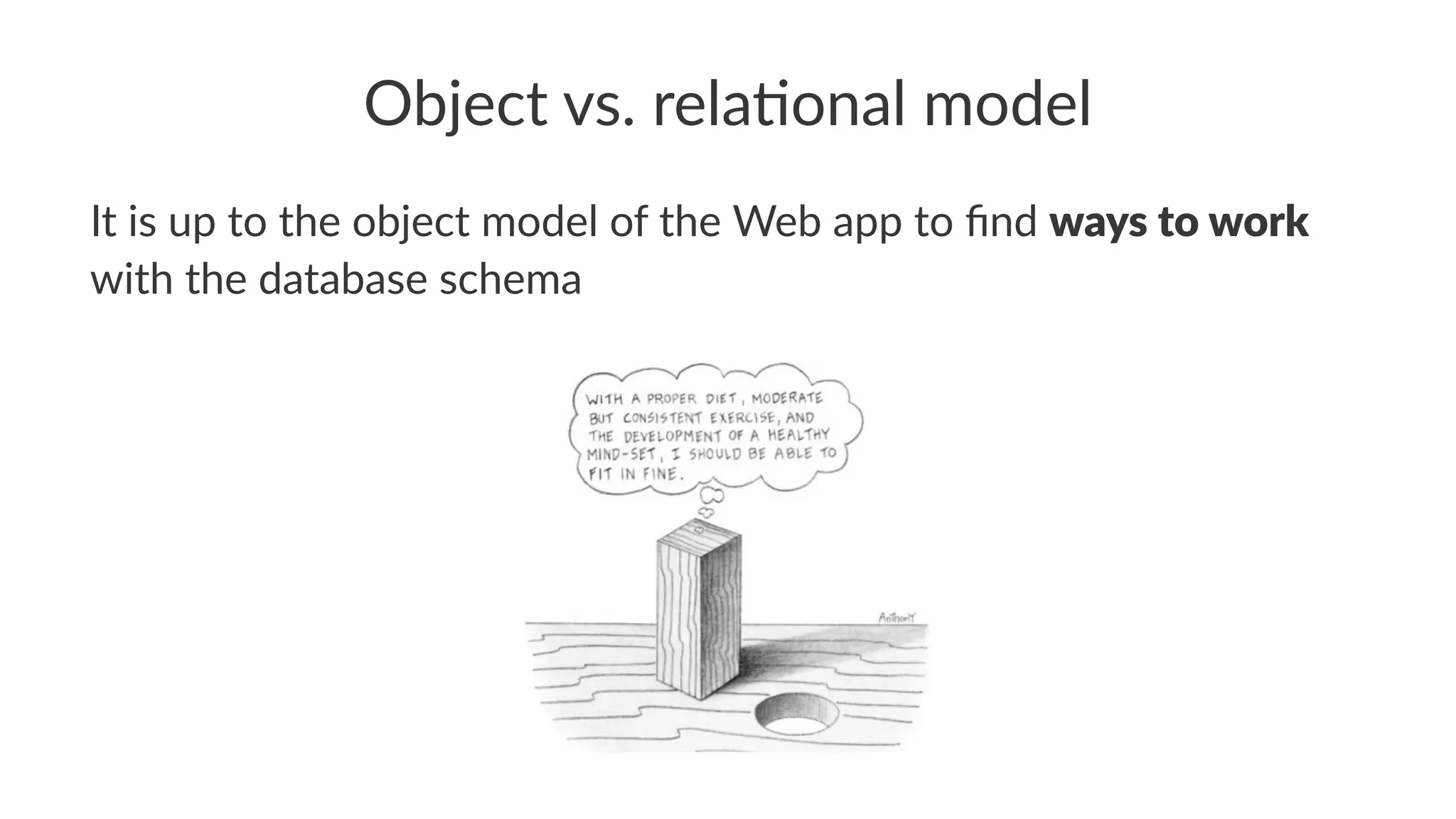 Object vs. rela.onal model
It is up to the object model of the Web app to ﬁnd ways to work
with the database schema
 