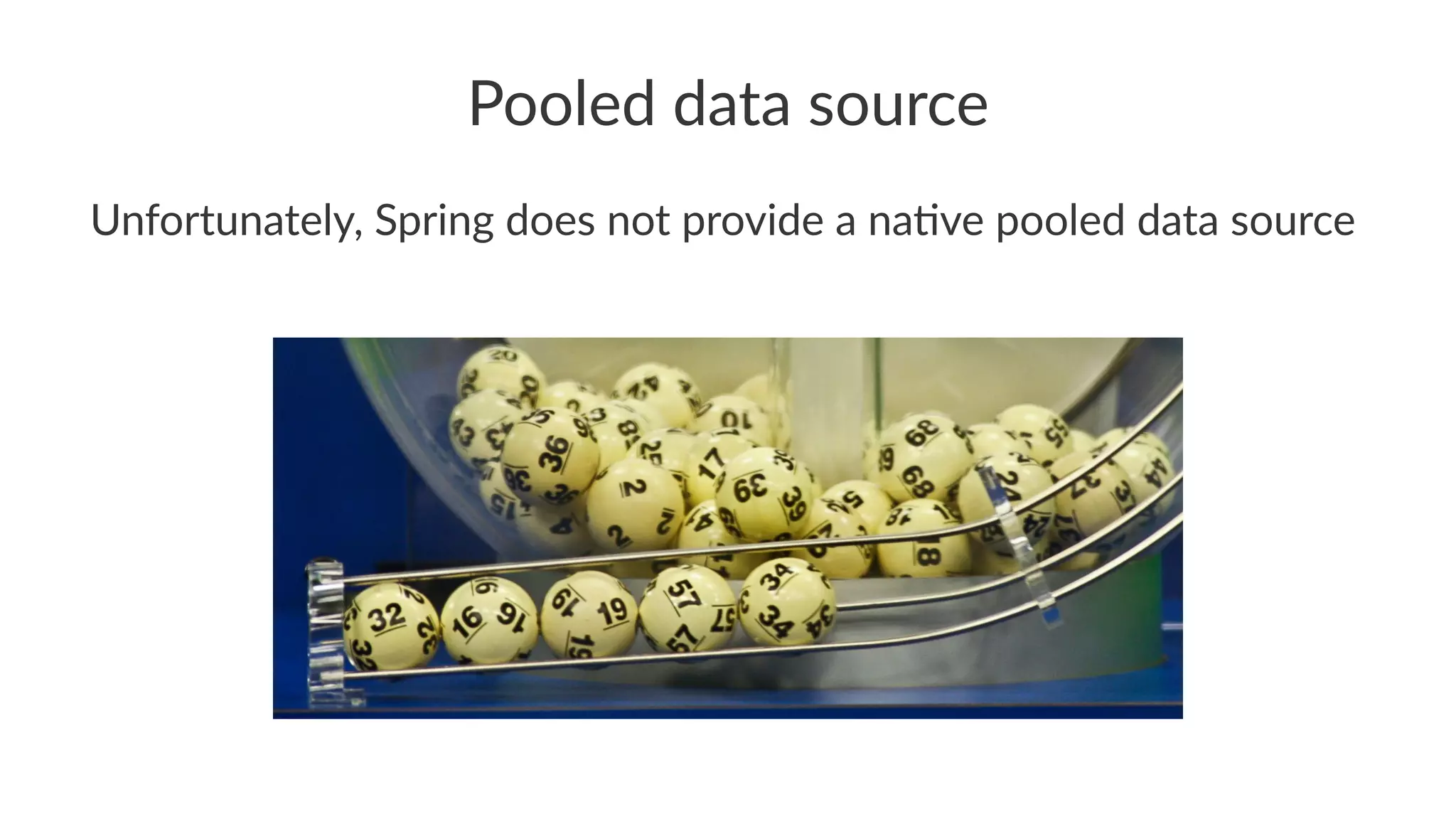 Pooled data source
Unfortunately, Spring does not provide a na5ve pooled data source
 