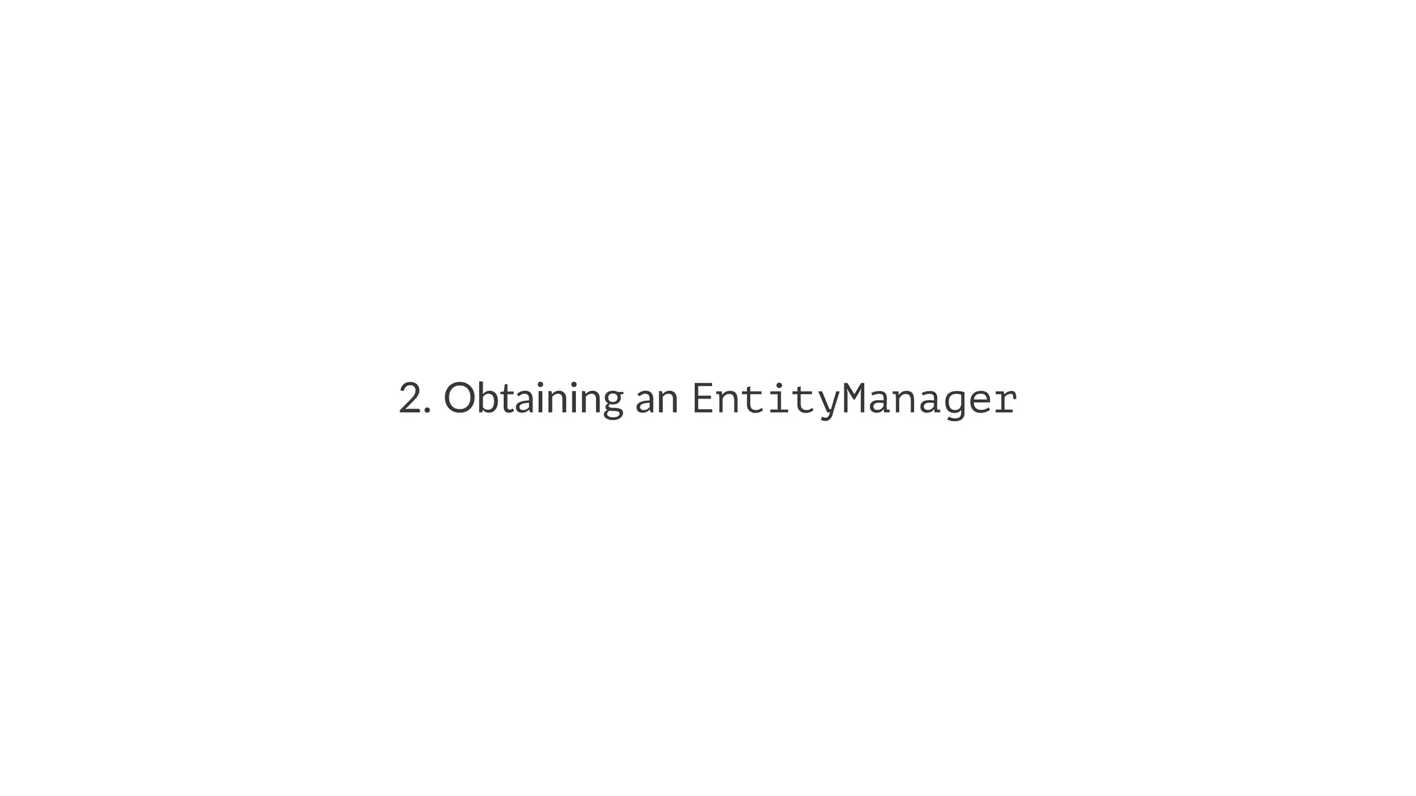 2. Obtaining an EntityManager
 