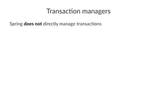 Transac'on managers
Spring does not directly manage transac1ons
 