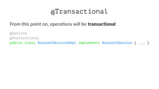 @Transactional
From this point on, opera/ons will be transac'onal
@Service
@Transactional
public class AccountServiceImpl implements AccountService { ... }
 