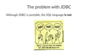 The problem with JDBC
Although JDBC is portable, the SQL language is not
 