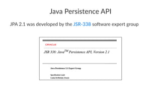 Java Persistence API
JPA 2.1 was developed by the JSR-338 so:ware expert group
 